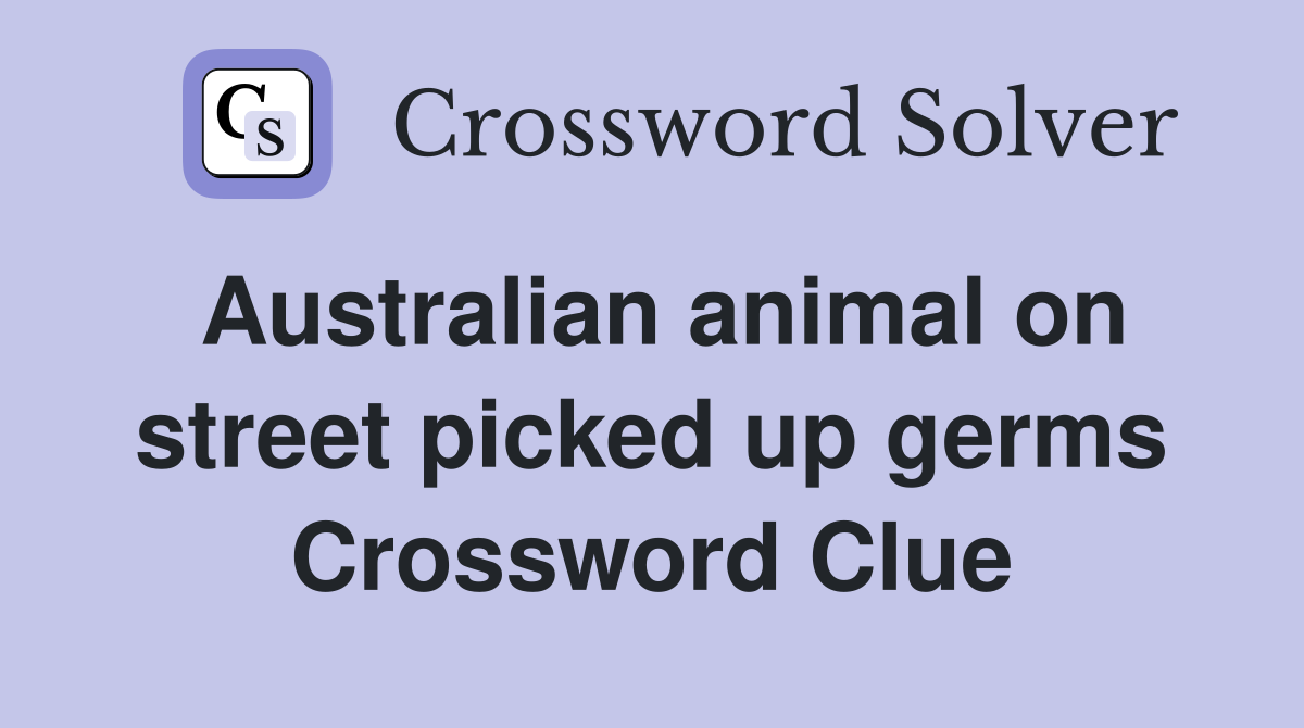 Australian animal on street picked up germs Crossword Clue
