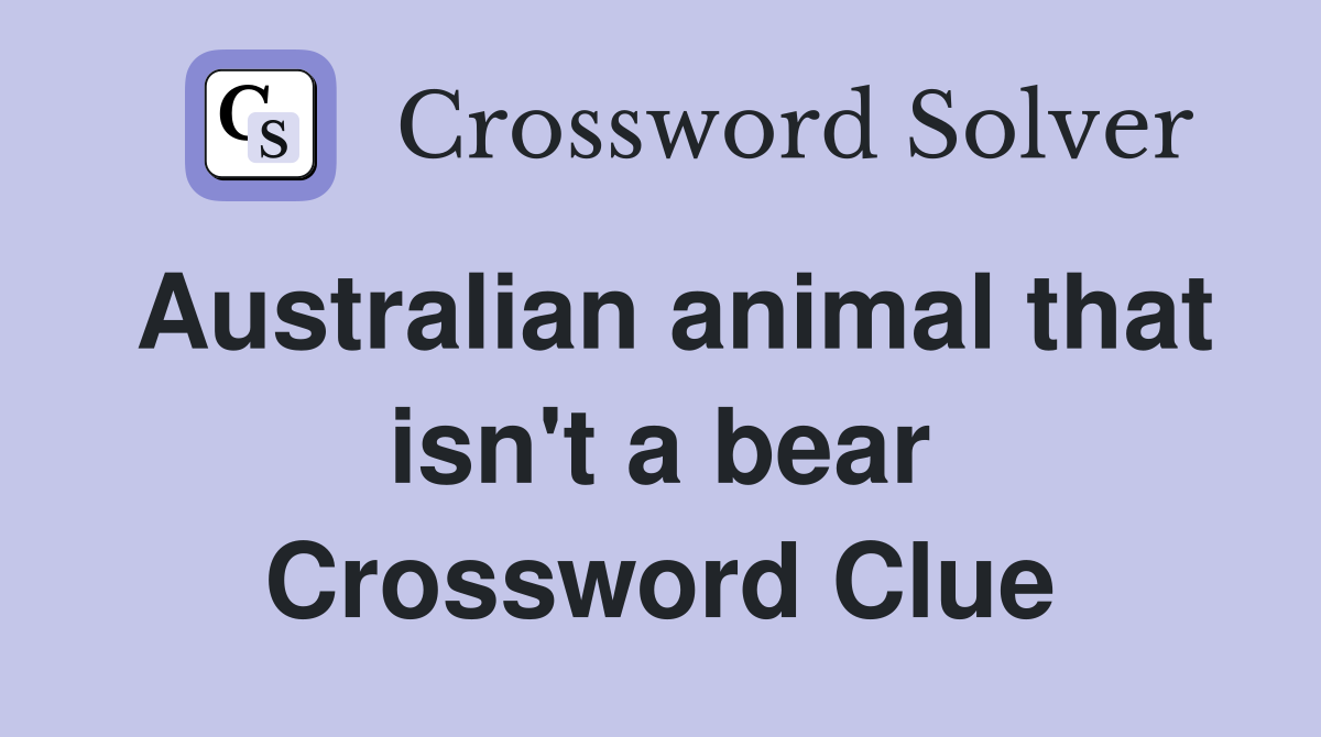 Australian animal that isn't a bear Crossword Clue