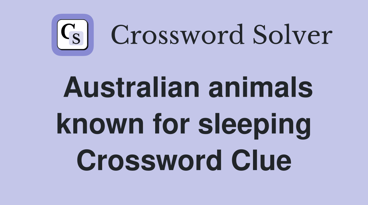 Australian animals known for sleeping Crossword Clue