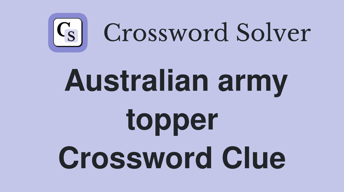Australian army topper Crossword Clue