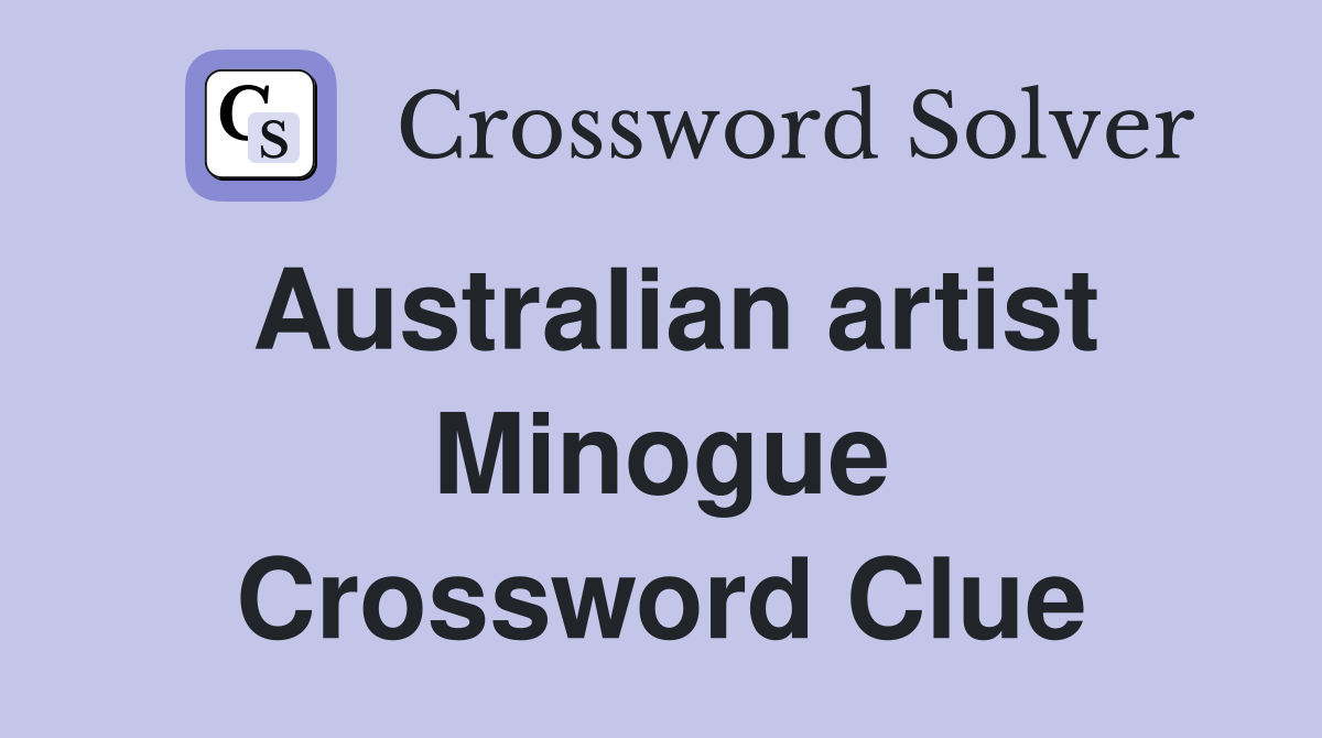 Australian artist Minogue Crossword Clue
