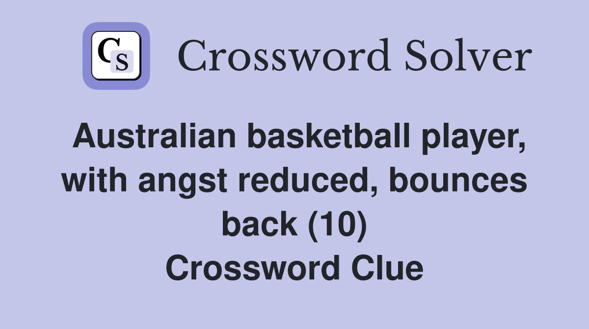 Australian basketball player, with angst reduced, bounces back (10) Crossword Clue