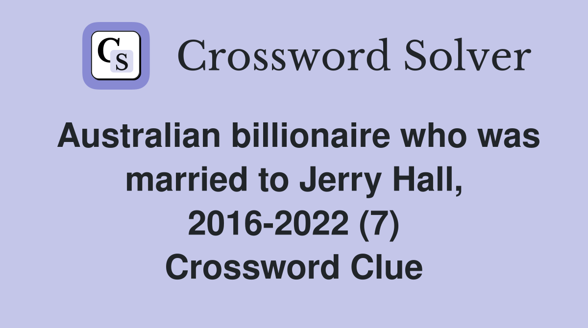 Australian billionaire who was married to Jerry Hall, 2016-2022 (7) Crossword Clue