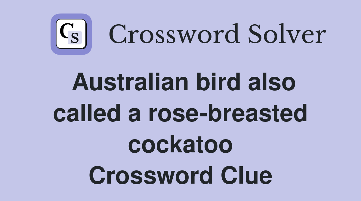 Australian bird also called a rose-breasted cockatoo Crossword Clue
