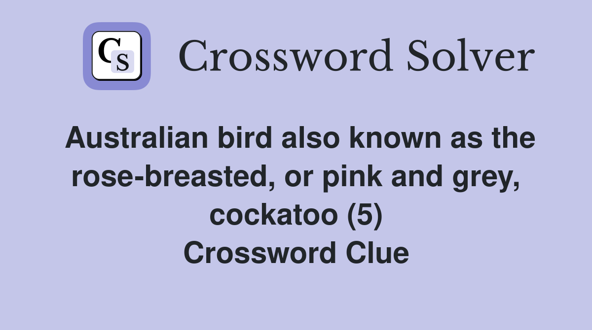 Australian bird also known as the rose-breasted, or pink and grey, cockatoo (5) Crossword Clue