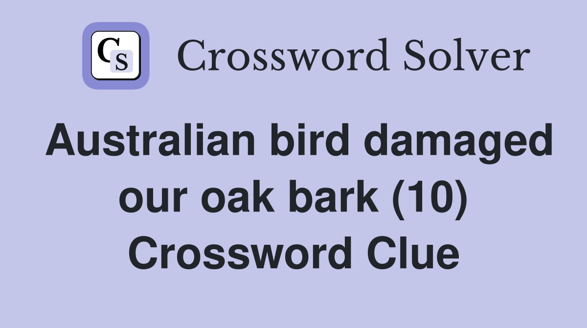 Australian bird damaged our oak bark (10) Crossword Clue