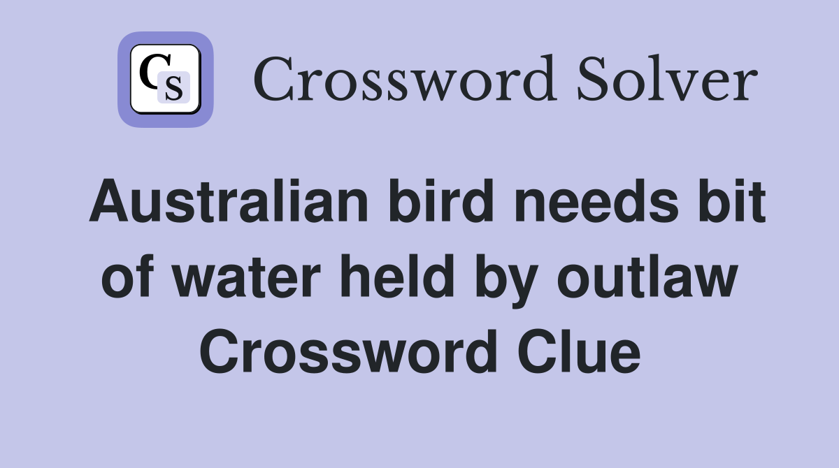 Australian bird needs bit of water held by outlaw Crossword Clue