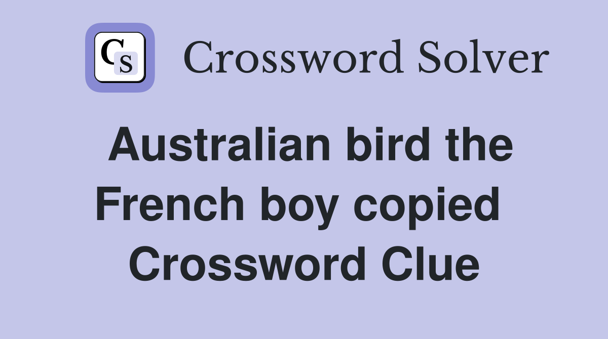 Australian bird the French boy copied  Crossword Clue