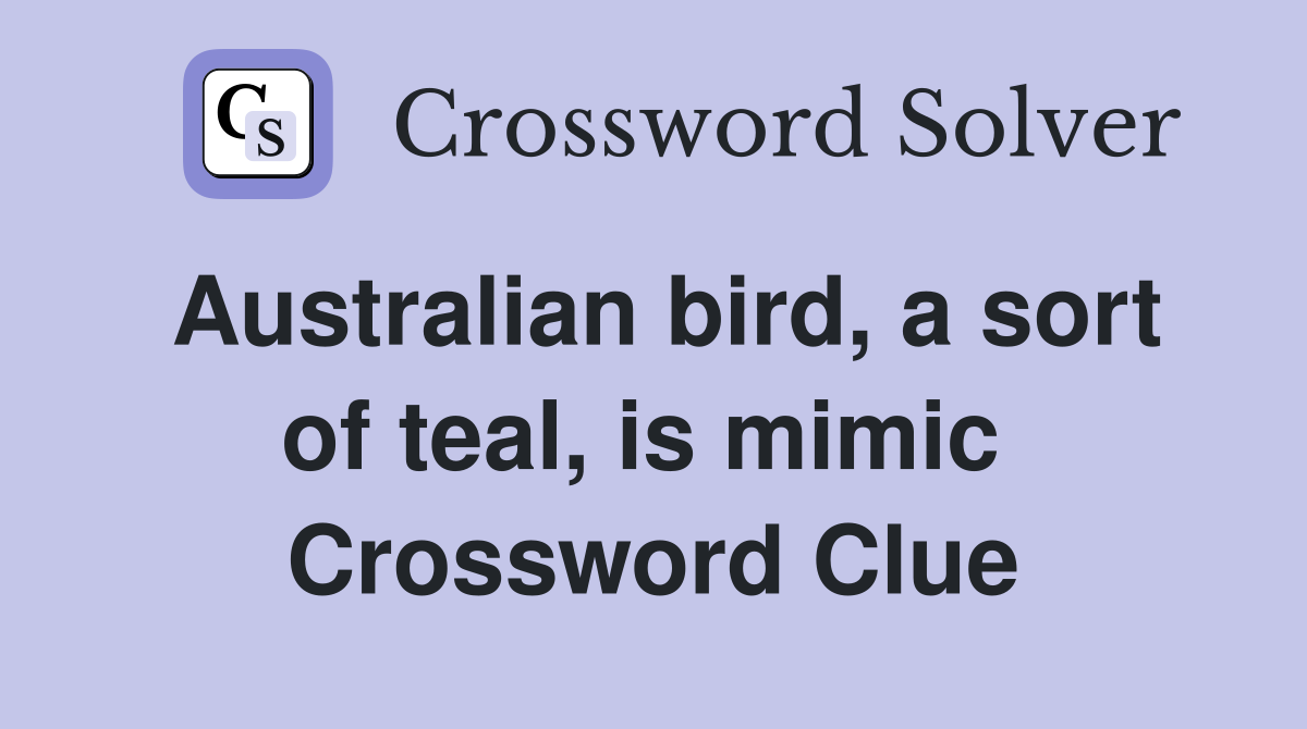 Australian bird, a sort of teal, is mimic  Crossword Clue