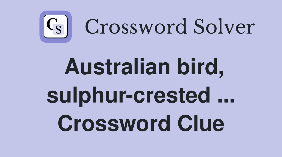 Australian bird, sulphur-crested ... Crossword Clue