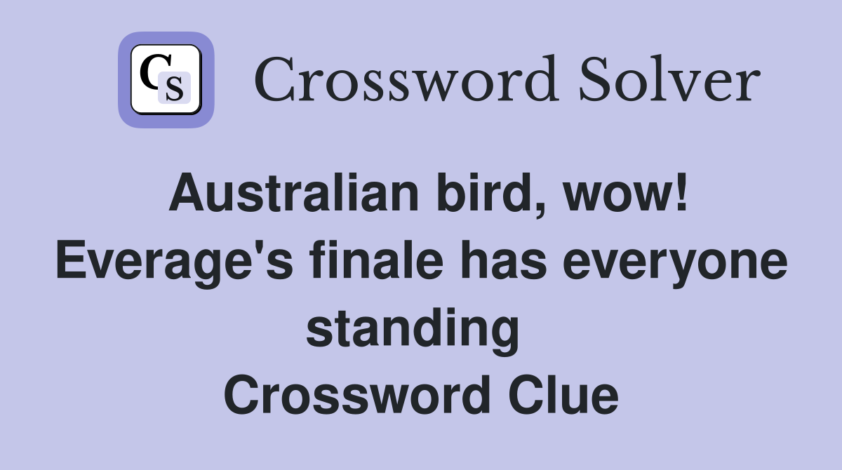 Australian bird, wow! Everage's finale has everyone standing  Crossword Clue