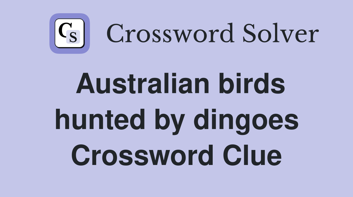 Australian birds hunted by dingoes Crossword Clue