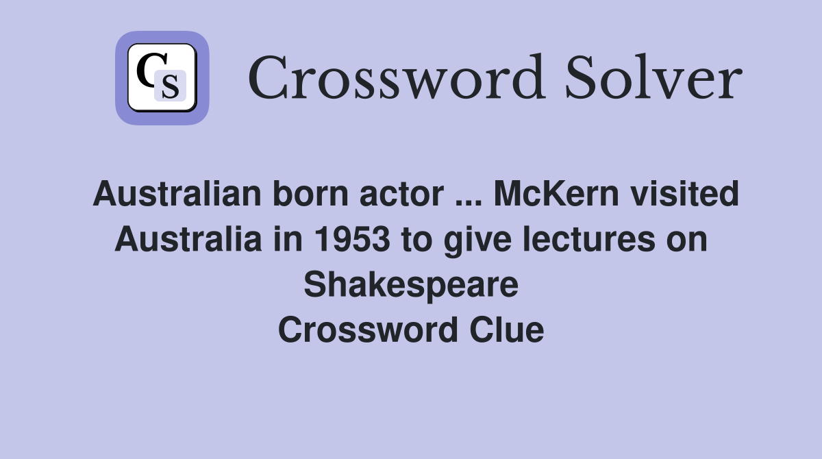 Australian born actor ... McKern visited Australia in 1953 to give lectures on Shakespeare Crossword Clue