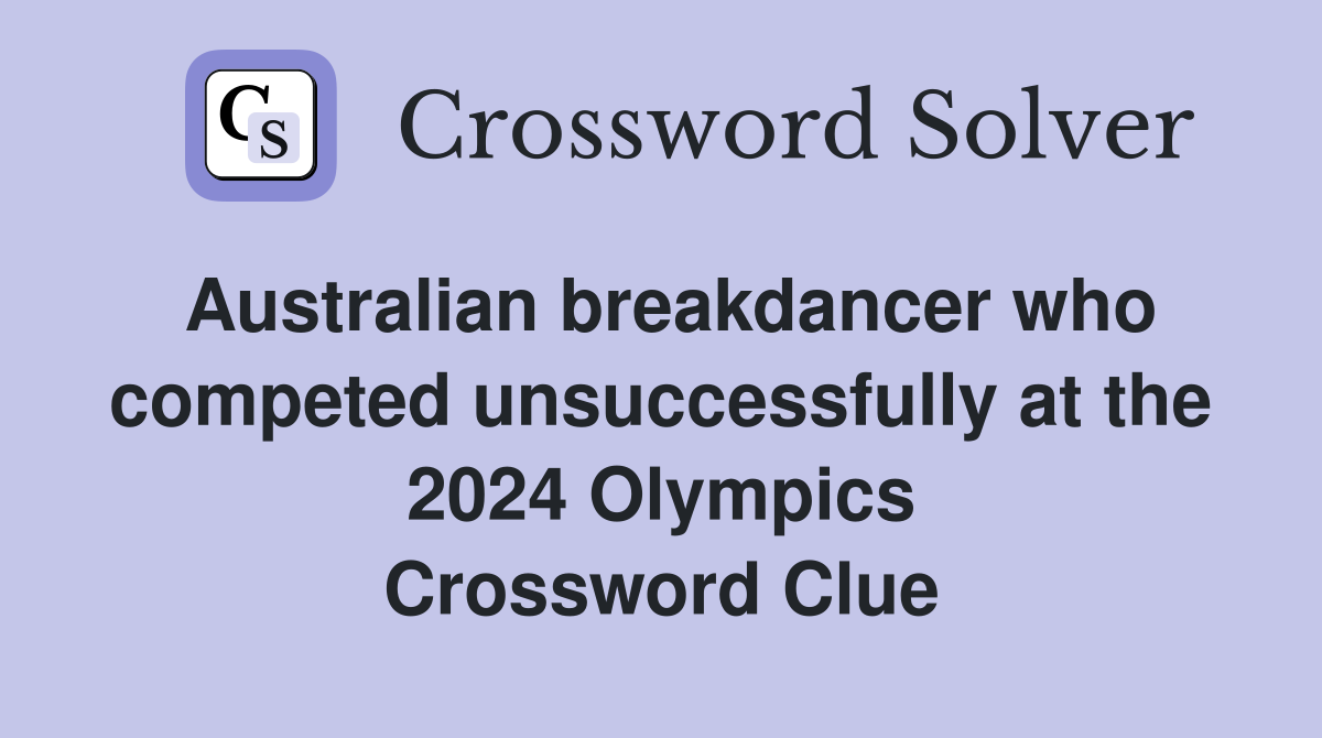 Australian breakdancer who competed unsuccessfully at the 2024 Olympics Crossword Clue