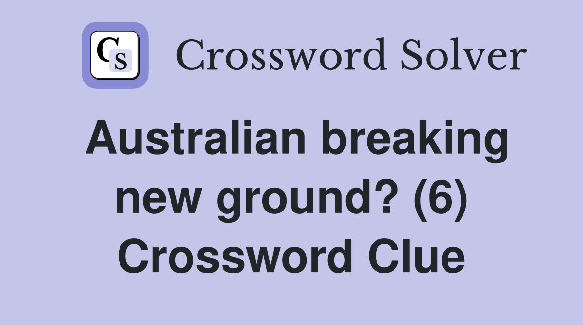 Australian breaking new ground? (6) Crossword Clue