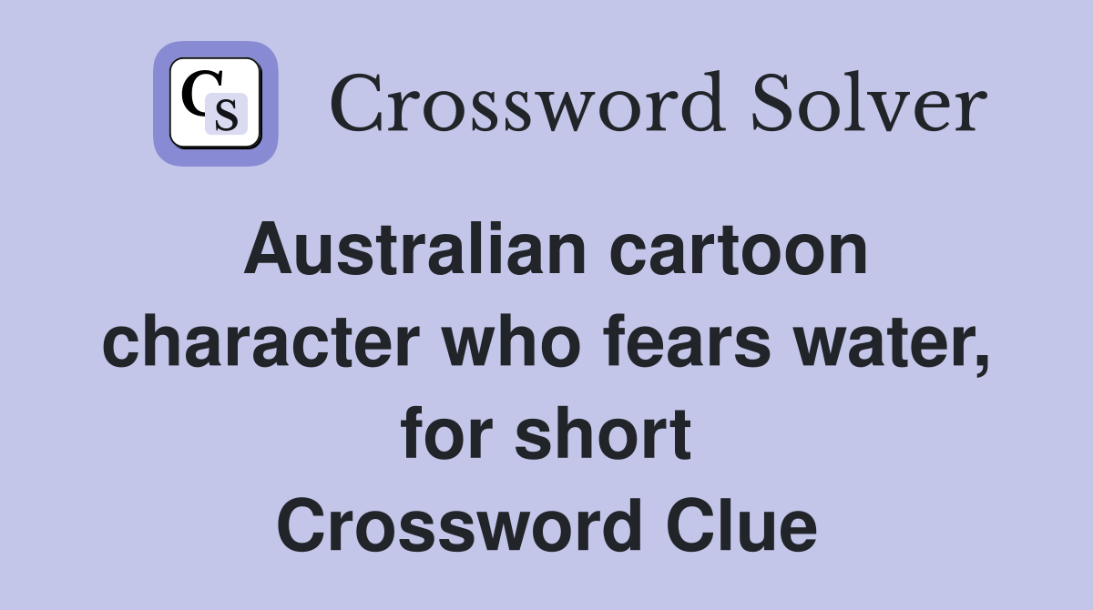 Australian cartoon character who fears water, for short Crossword Clue