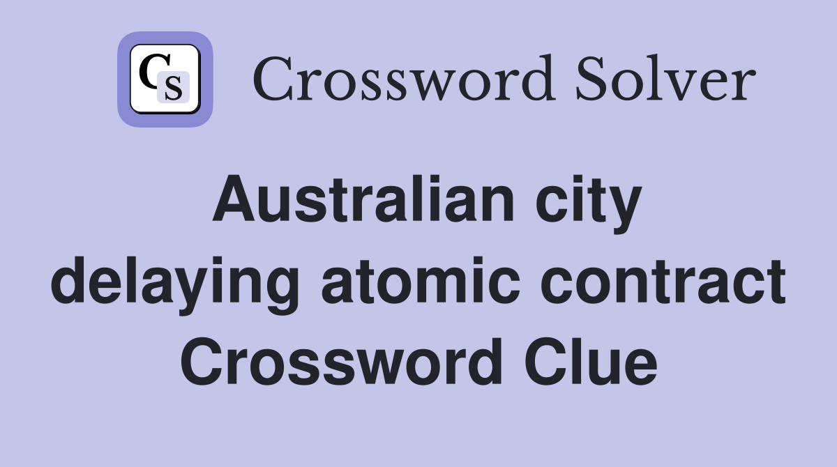 Australian city delaying atomic contract Crossword Clue