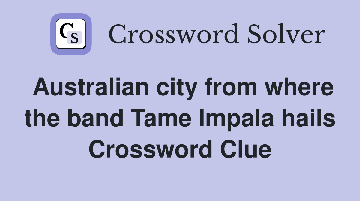 Australian city from where the band Tame Impala hails Crossword Clue