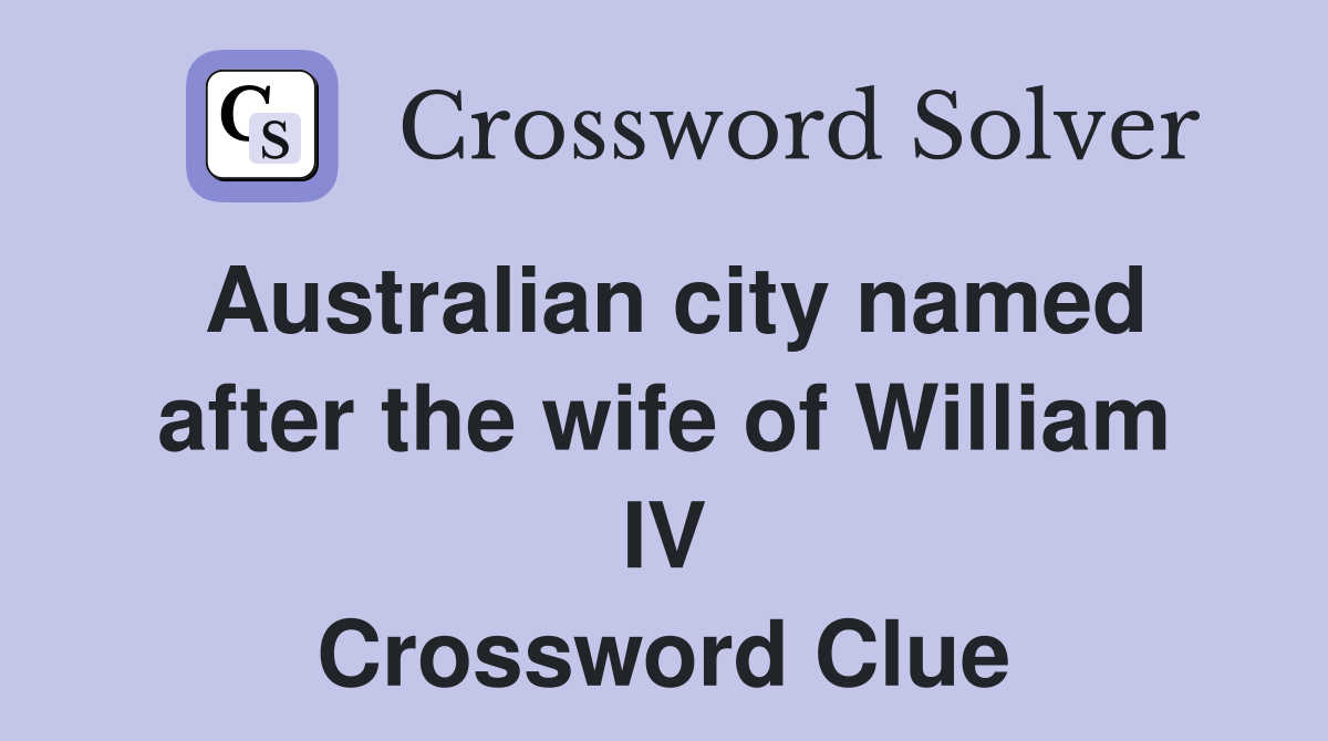 Australian city named after the wife of William IV Crossword Clue