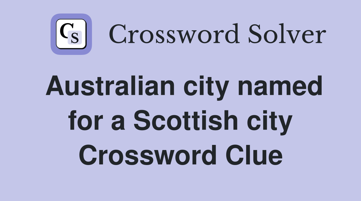 Australian city named for a Scottish city Crossword Clue