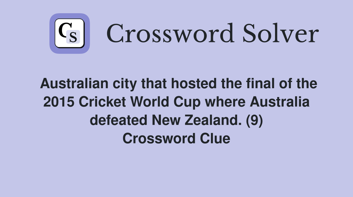 Australian city that hosted the final of the 2015 Cricket World Cup where Australia defeated New Zealand. (9) Crossword Clue