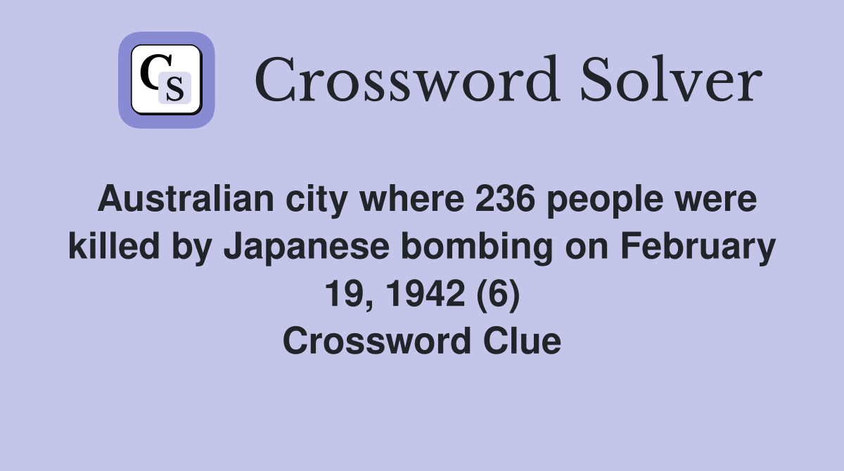Australian city where 236 people were killed by Japanese bombing on February 19, 1942 (6) Crossword Clue