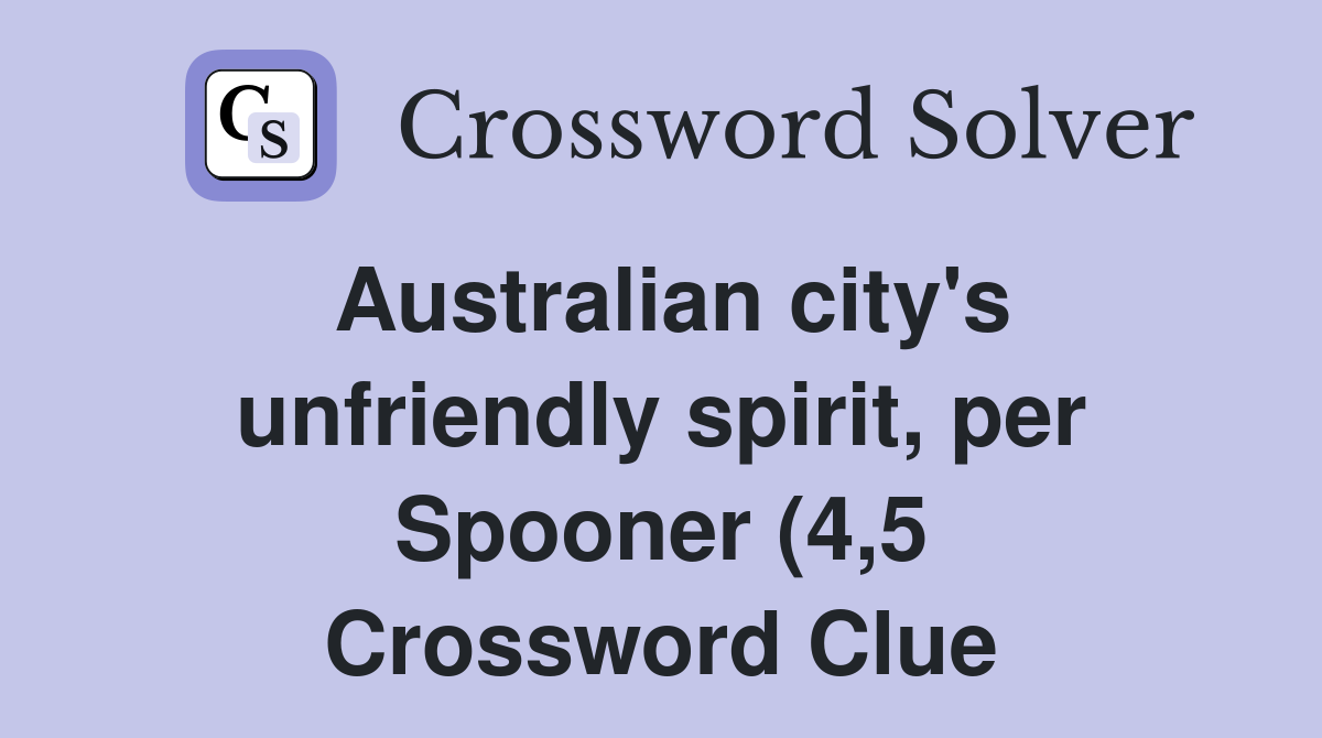 Australian city #39 s unfriendly spirit per Spooner (4 5) Crossword Clue Australian city #39 s unfriendly spirit per Spooner (4 5) Crossword Clue