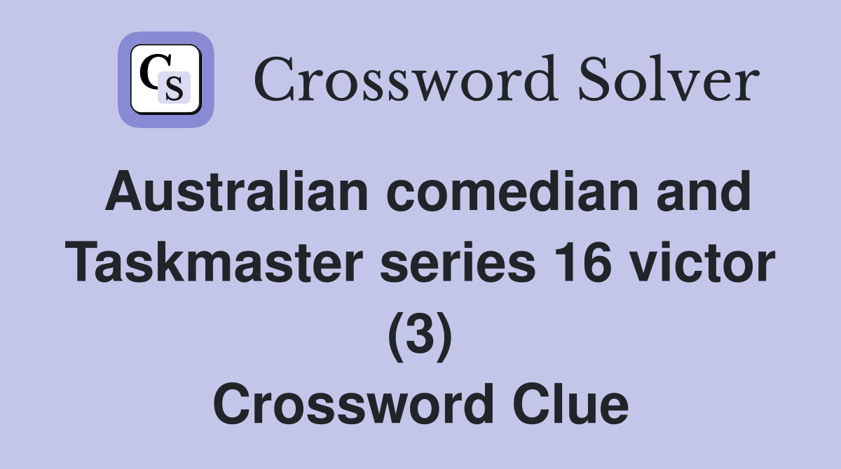 Australian comedian and Taskmaster series 16 victor (3) Crossword Clue