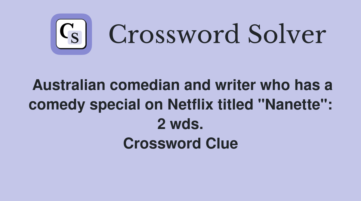 Australian comedian and writer who has a comedy special on Netflix titled "Nanette": 2 wds. Crossword Clue