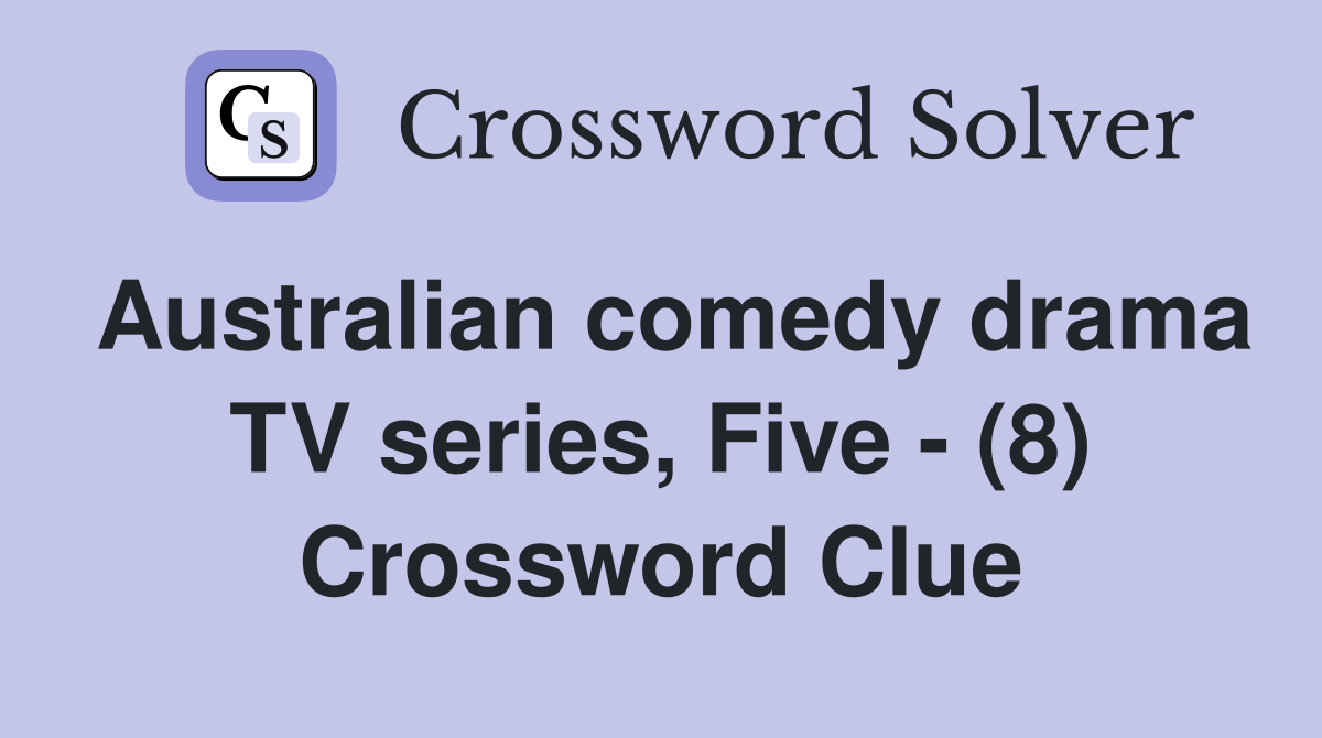 Australian comedy drama TV series, Five - (8) Crossword Clue