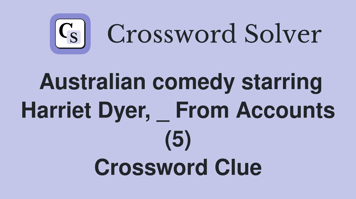 Australian comedy starring Harriet Dyer, _ From Accounts (5) Crossword Clue
