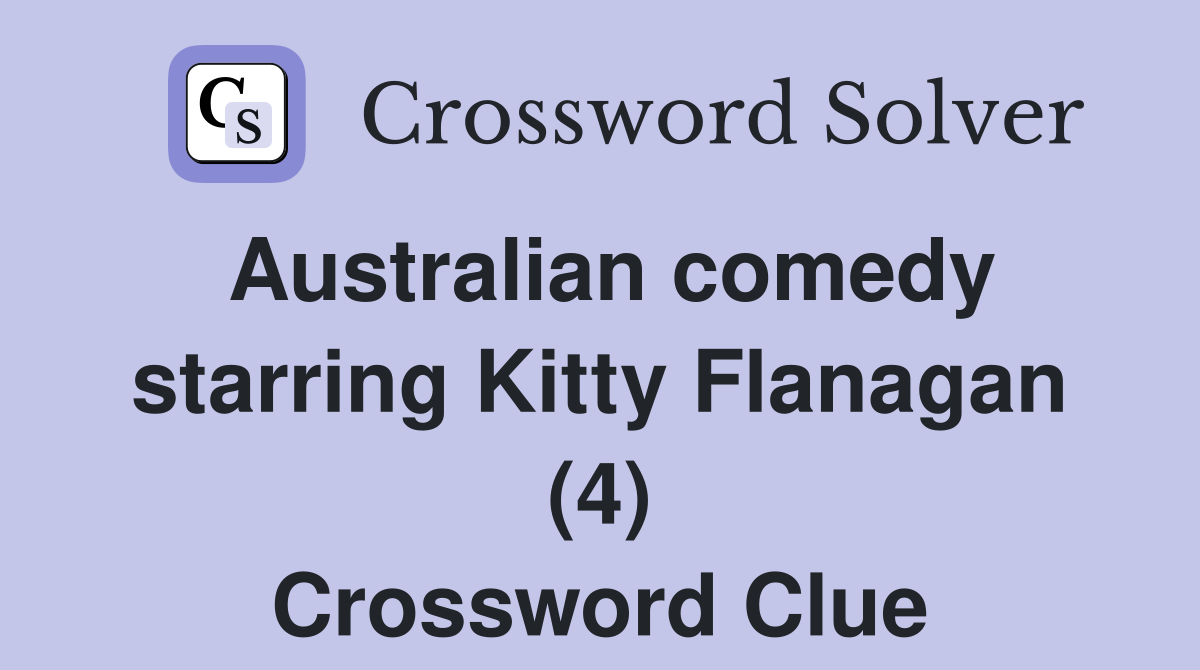 Australian comedy starring Kitty Flanagan (4) Crossword Clue