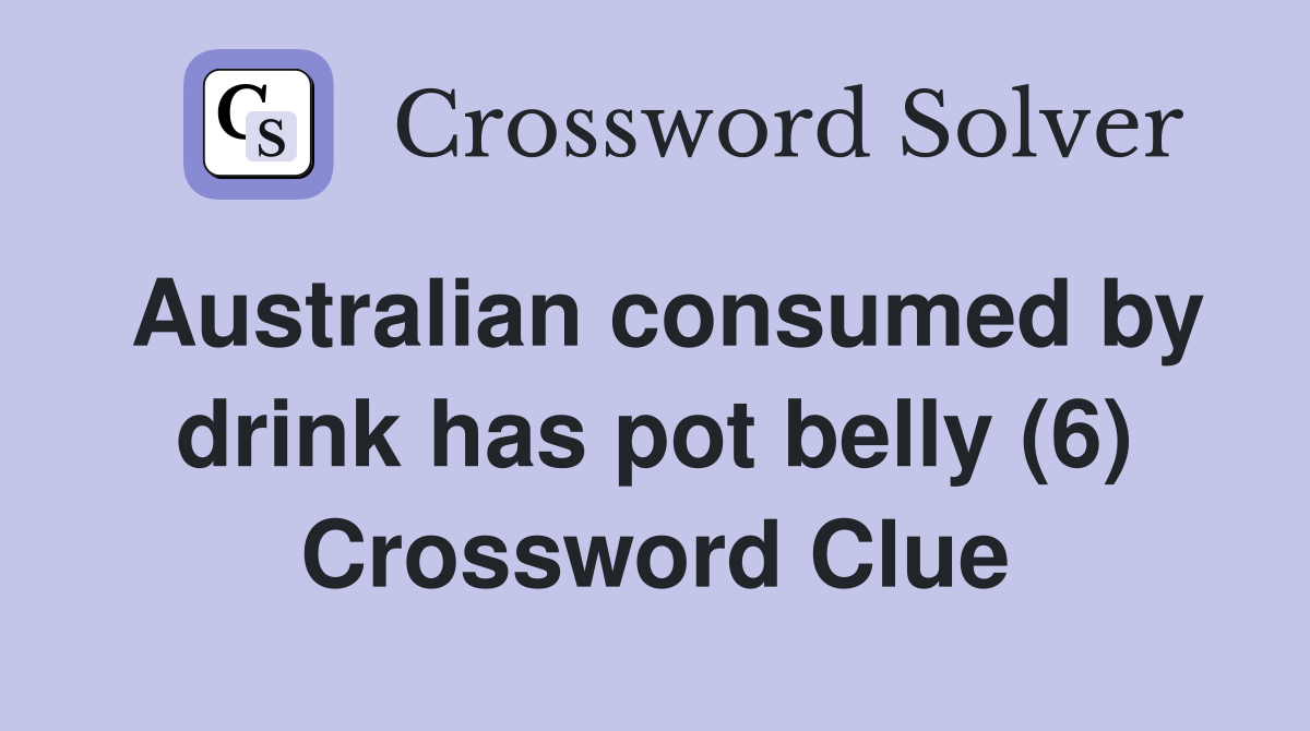 Australian consumed by drink has pot belly (6) Crossword Clue