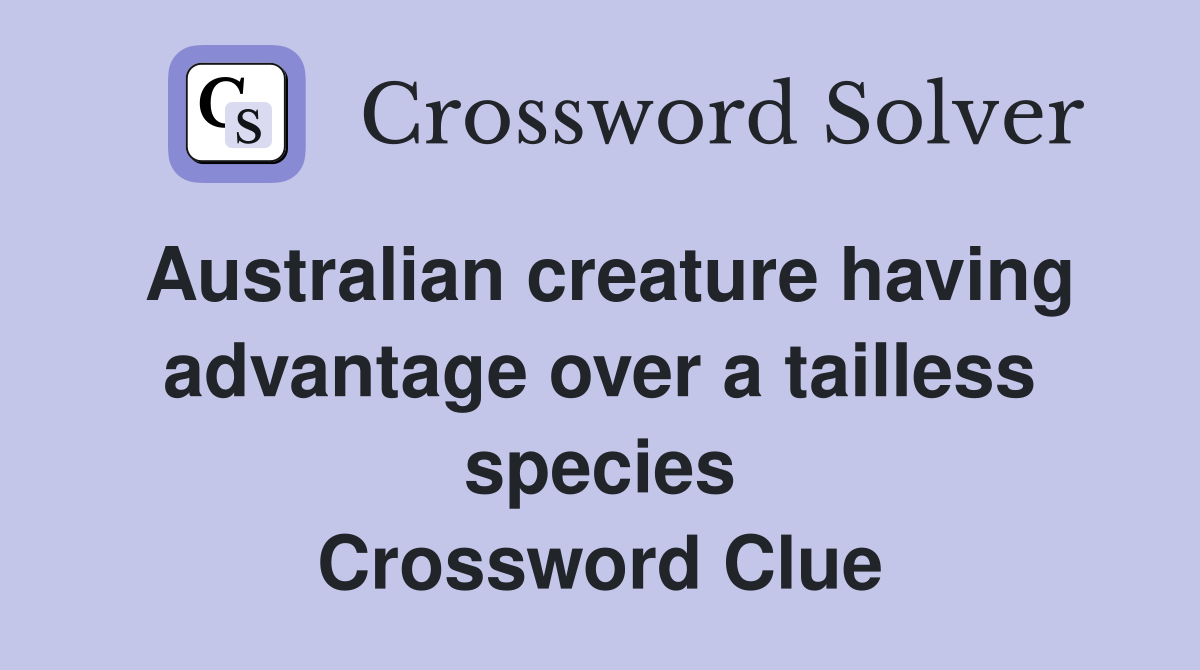 Australian creature having advantage over a tailless species Crossword Clue