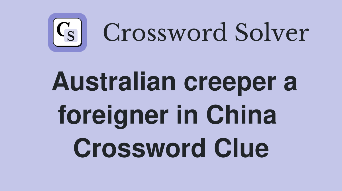 Australian creeper a foreigner in China  Crossword Clue