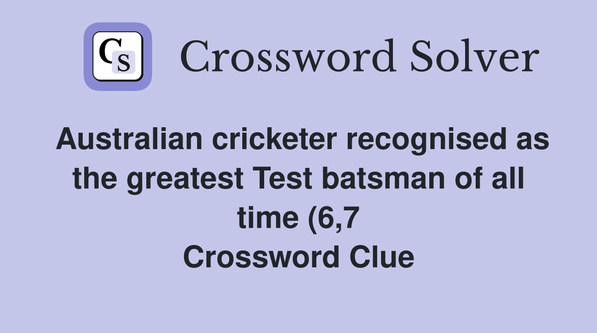 Australian cricketer recognised as the greatest Test batsman of all Australian cricketer recognised as the greatest Test batsman of all