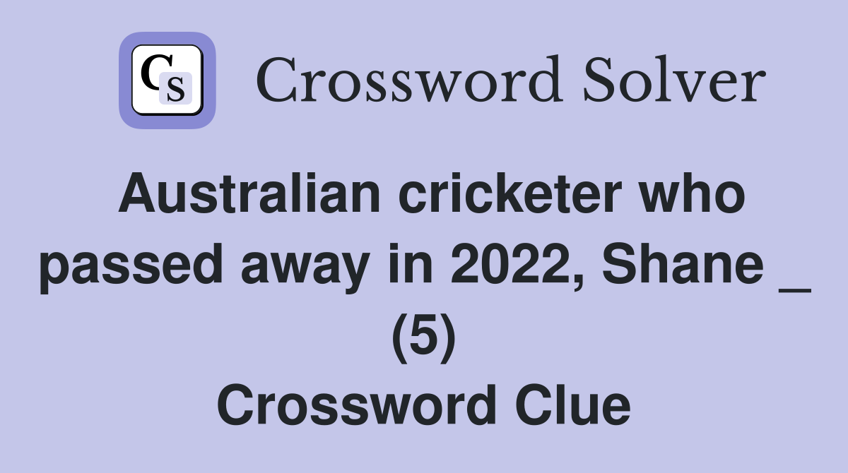 Australian cricketer who passed away in 2022, Shane _ (5) Crossword Clue