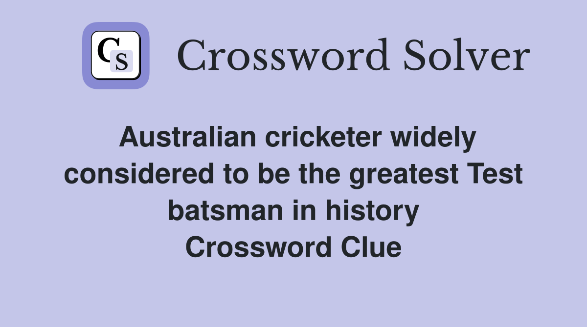 Australian cricketer widely considered to be the greatest Test batsman in history Crossword Clue