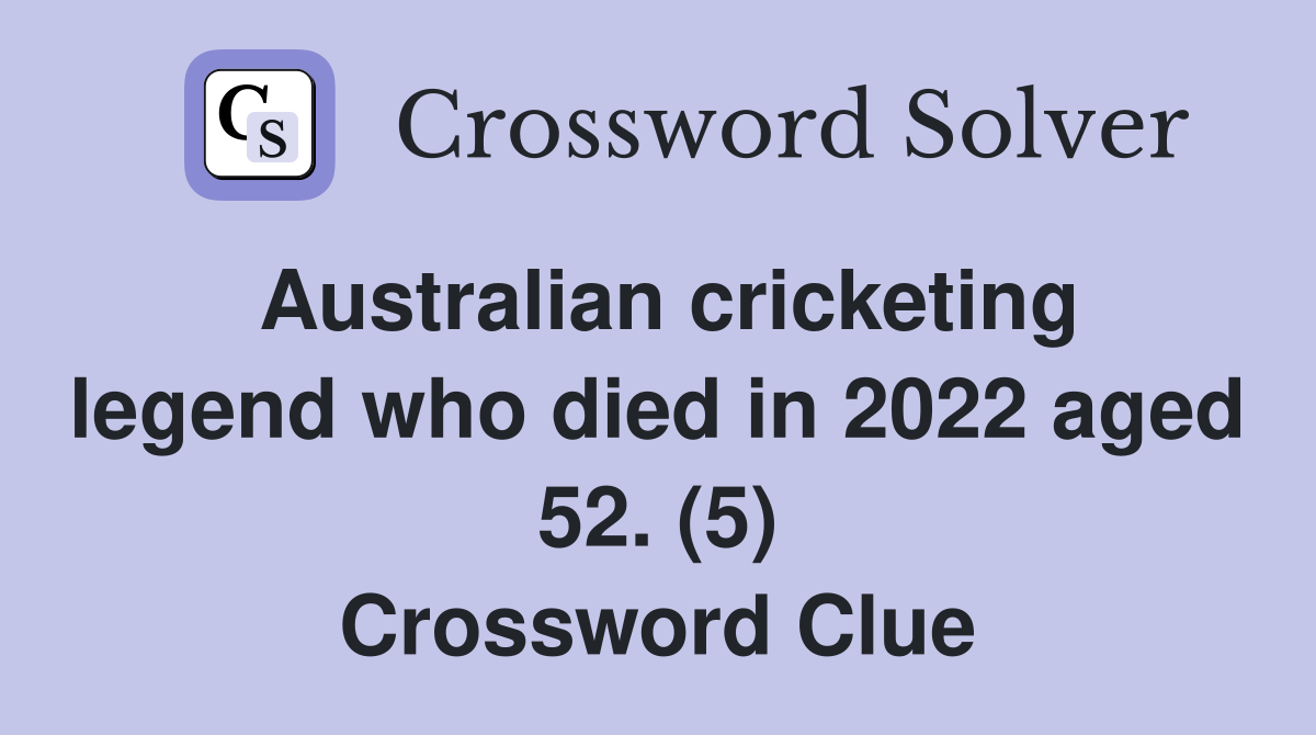 Australian cricketing legend who died in 2022 aged 52. (5) Crossword Clue