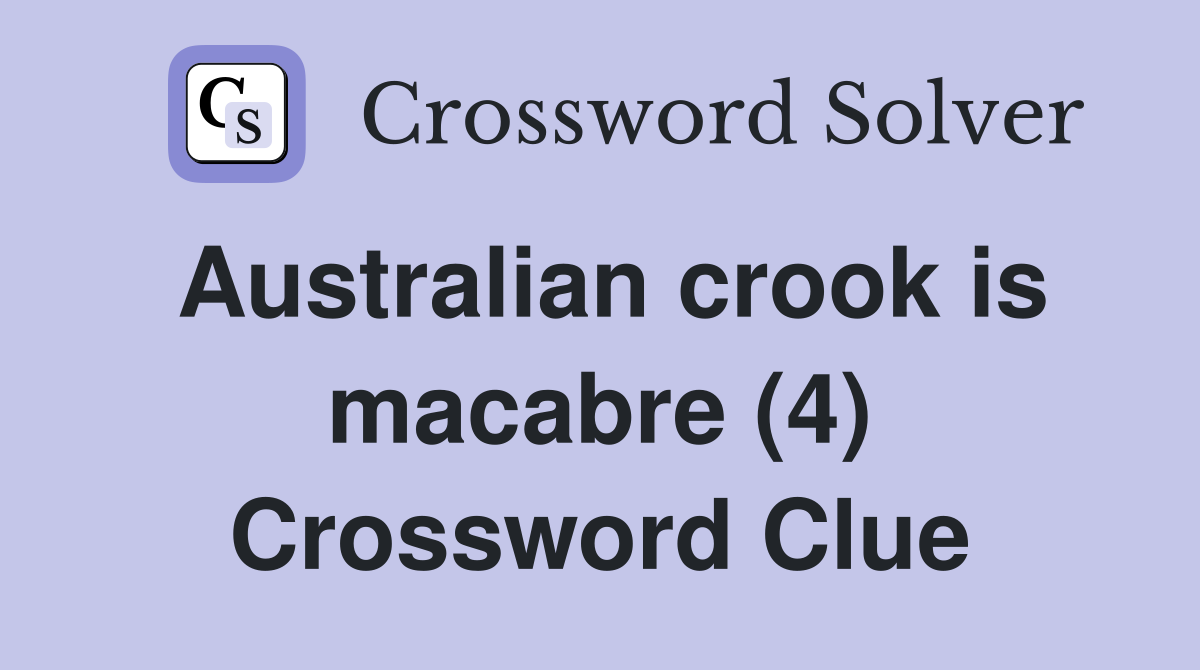 Australian crook is macabre (4) Crossword Clue