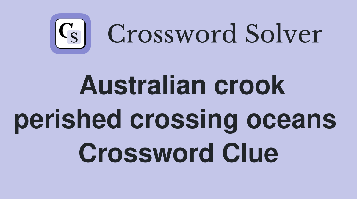Australian crook perished crossing oceans  Crossword Clue