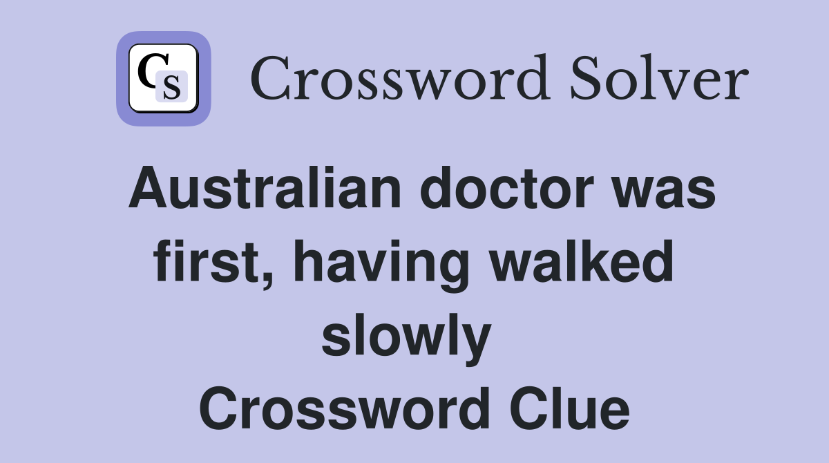 Australian doctor was first, having walked slowly  Crossword Clue