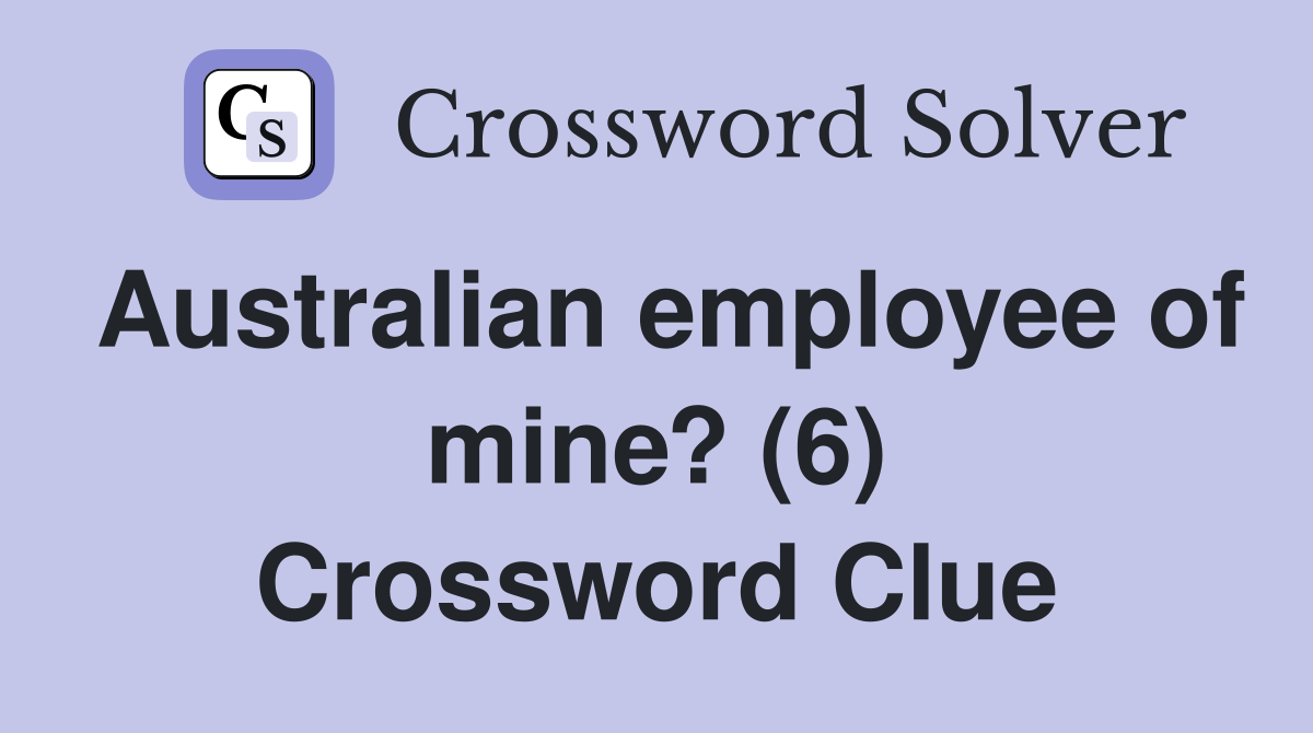 Australian employee of mine? (6) Crossword Clue