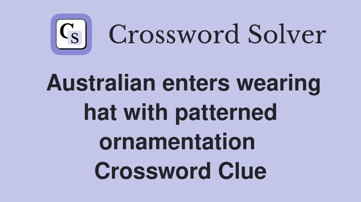 Australian enters wearing hat with patterned ornamentation  Crossword Clue