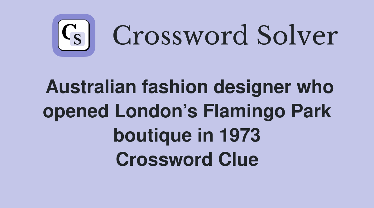 Australian fashion designer who opened London’s Flamingo Park boutique in 1973 Crossword Clue