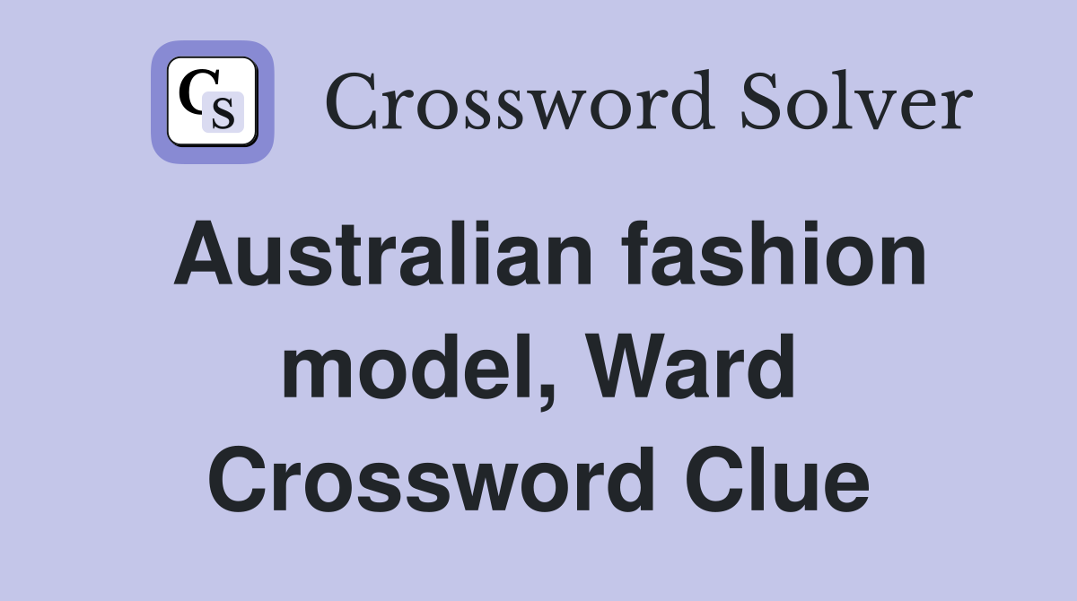 Australian fashion model, Ward Crossword Clue