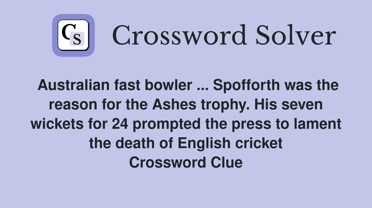 Australian fast bowler ... Spofforth was the reason for the Ashes trophy. His seven wickets for 24 prompted the press to lament the death of English cricket Crossword Clue