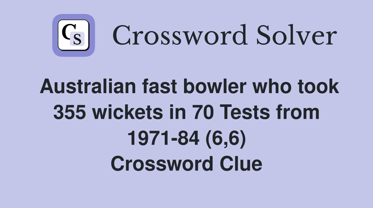 Australian fast bowler who took 355 wickets in 70 Tests from 1971-84 (6,6) Crossword Clue