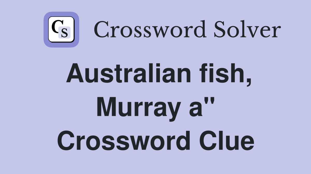 Australian fish, Murray a" Crossword Clue