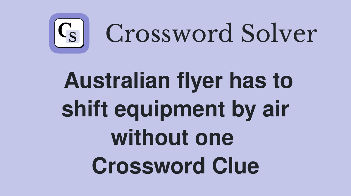Australian flyer has to shift equipment by air without one  Crossword Clue